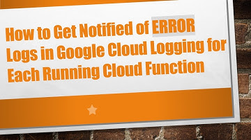 How to Get Notified of ERROR Logs in Google Cloud Logging for Each Running Cloud Function
