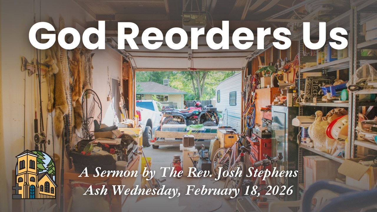 Sermon | God Reorders Us (Ash Wednesday)