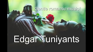 Edgar Tuniyants - Gentle Romantic  Music! - 2024