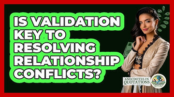 Is Validation Key To Resolving Relationship Conflicts? - Anecdotes in Quotation