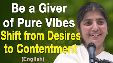 Be a Giver of Pure Vibes - Shift from Desires to Contentment: Part 3: BK Shivani: English