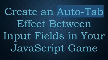Create an Auto-Tab Effect Between Input Fields in Your JavaScript Game