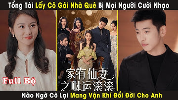 Tổng Tài Lấy Cô Gái Nhà Quê Bị Mọi Người Cười Nhạo,  Nào Ngờ Cô Lại Mang Vận Khí Đổi Đời Cho Anh