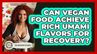 Can Vegan Food Achieve Rich Umami Flavors For Recovery? - The Recovery Kitchen