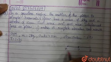 In a gasoline engine, the motion of the piston is simple harmonic. The piston has a mass of 2 kg...