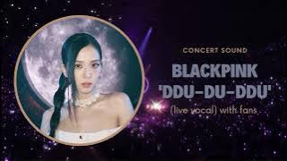blackpink ‘ddu-du-ddu-du’ concert sound (live vocal) with fans