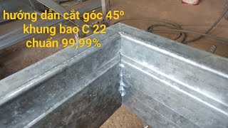 hướng dẫn cắt góc 45⁰ khung bao C 22 chuẩn 99,99% ráp và ko cần cắt lại.