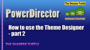 PowerDirector - How to use the Theme Designer - part 2