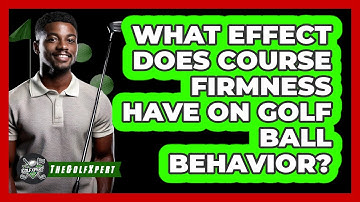What Effect Does Course Firmness Have On Golf Ball Behavior? - The Golf Xpert