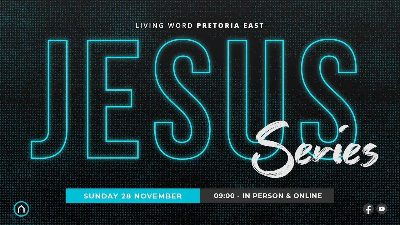 JESUS Series - Sunday 28 November | Living Word Pretoria East