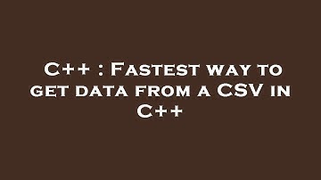 C++ : Fastest way to get data from a CSV in C++