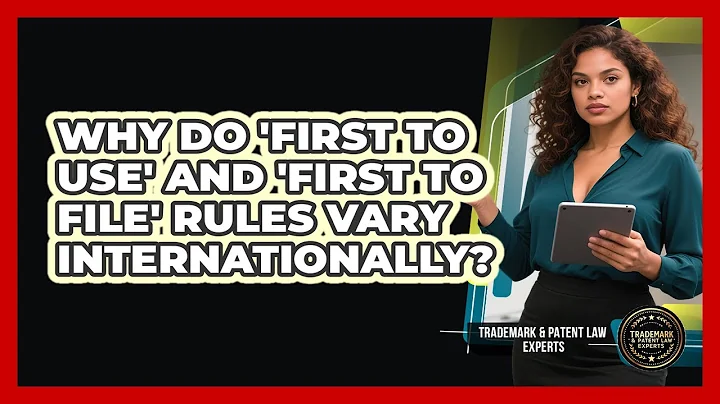 Why Do 'first To Use' And 'first To File' Rules Vary Internationally?