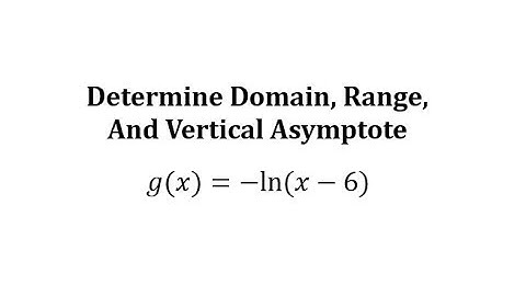 Determine the Domain, Range, and Asymptote of a Log Function y=-ln(x-6)