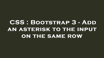 CSS : Bootstrap 3 - Add an asterisk to the input on the same row