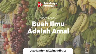 Buah ilmu Adalah Amal (5) - Ustadz Ahmad Zainuddin Al-Banjary, Lc