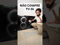 NÃO COMPRE TV 8K #tecnologia #televisão #8k