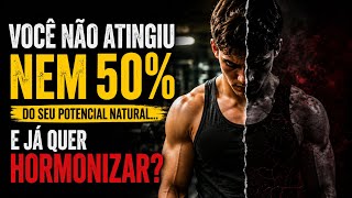 VOCÊ NÃO ATINGIU NEM 50% DO SEU POTENCIAL NATURAL… E JÁ QUER HORMONIZAR?