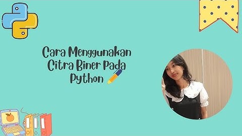 Mengolah Citra Biner Menggunakan Python ||Wajib kamu ketahui!