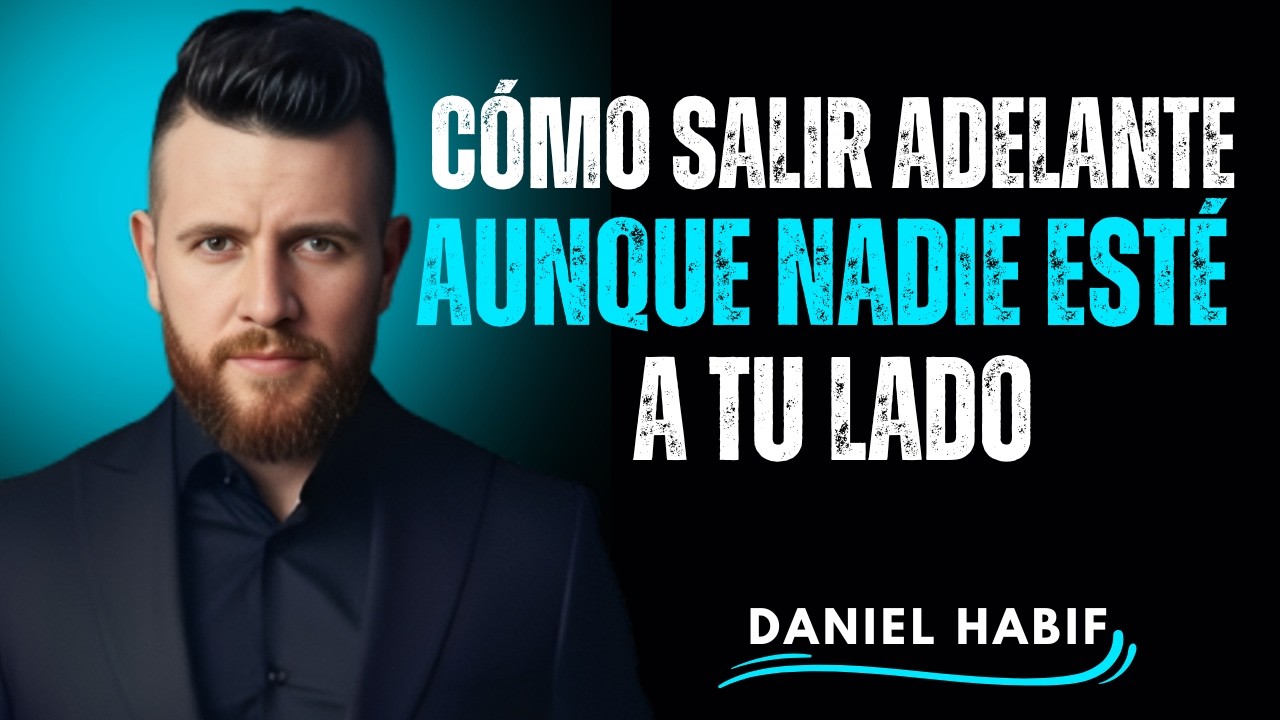 CÓMO SALIR ADELANTE AUNQUE NADIE ESTÉ A TU LADO _ Daniel Habif _ Motivación y Disciplina Interior