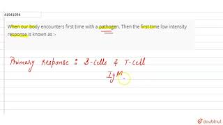 When Our Body Encounters First Time With A Pathogen. Then The First Time Low Intensity Response Is