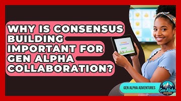 Why Is Consensus Building Important For Gen Alpha Collaboration? - Gen Alpha Adventures