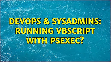 DevOps & SysAdmins: Running vbscript with psexec? (2 Solutions!!)