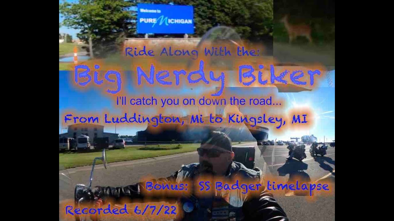 Big Nerdy Biker Road Trip - Ludington, MI to Kingsley, MI with Bonus SS Badger Time lapse