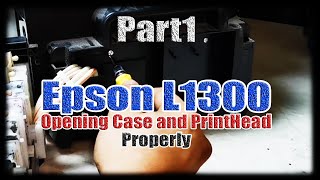 Part 1 Epson L1300 Proper Opening of PrintHead and Case