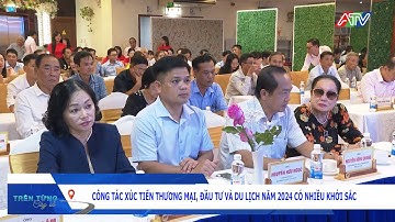 Công tác xúc tiến thương mại, đầu tư & du lịch năm 2024 đạt nhiều khởi sắc| Đài Truyền hình An Giang