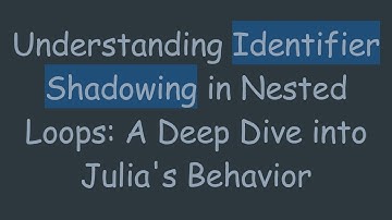 Understanding Identifier Shadowing in Nested Loops: A Deep Dive into Julia