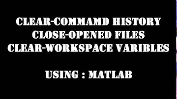 Clear Command Window, Close Opened Files, Clear Workspace Variables : In MATLAB