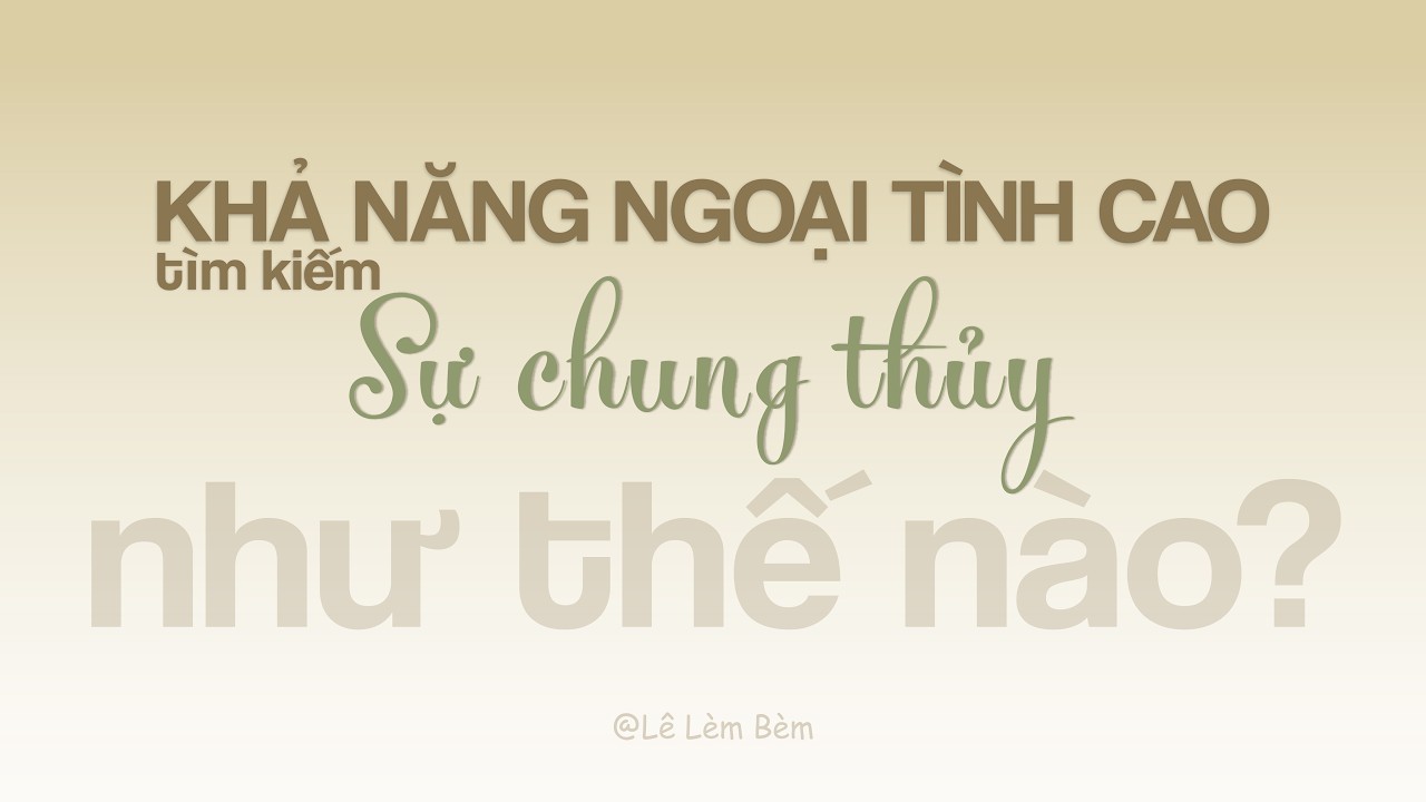 Khả năng ngoại tình cao - tìm kiếm Sự chung thủy như thế nào? | Lê Lèm Bèm