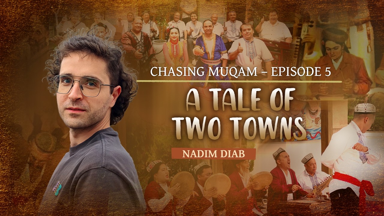 Chasing Muqam – Episode 5: A Tale of Two Towns