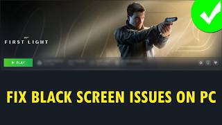 Fix 007 First Light Black Screen Issue/Stuck on Black Screen on PC