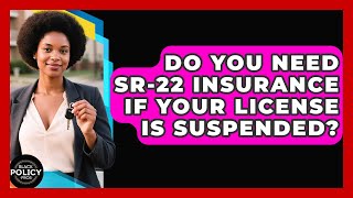 Do You Need SR-22 Insurance If Your License Is Suspended? - Black Policy Pros
