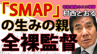 【村西とおる】生みの親は全裸監督！！？SMAP誕生秘話＆スーパースター〝ト○タ カリーナ〟｜#花田紀凱 #月刊Hanada #週刊誌欠席裁判