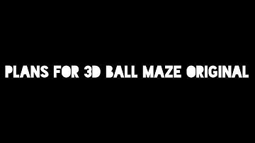 Plans for 3D Ball Maze Original