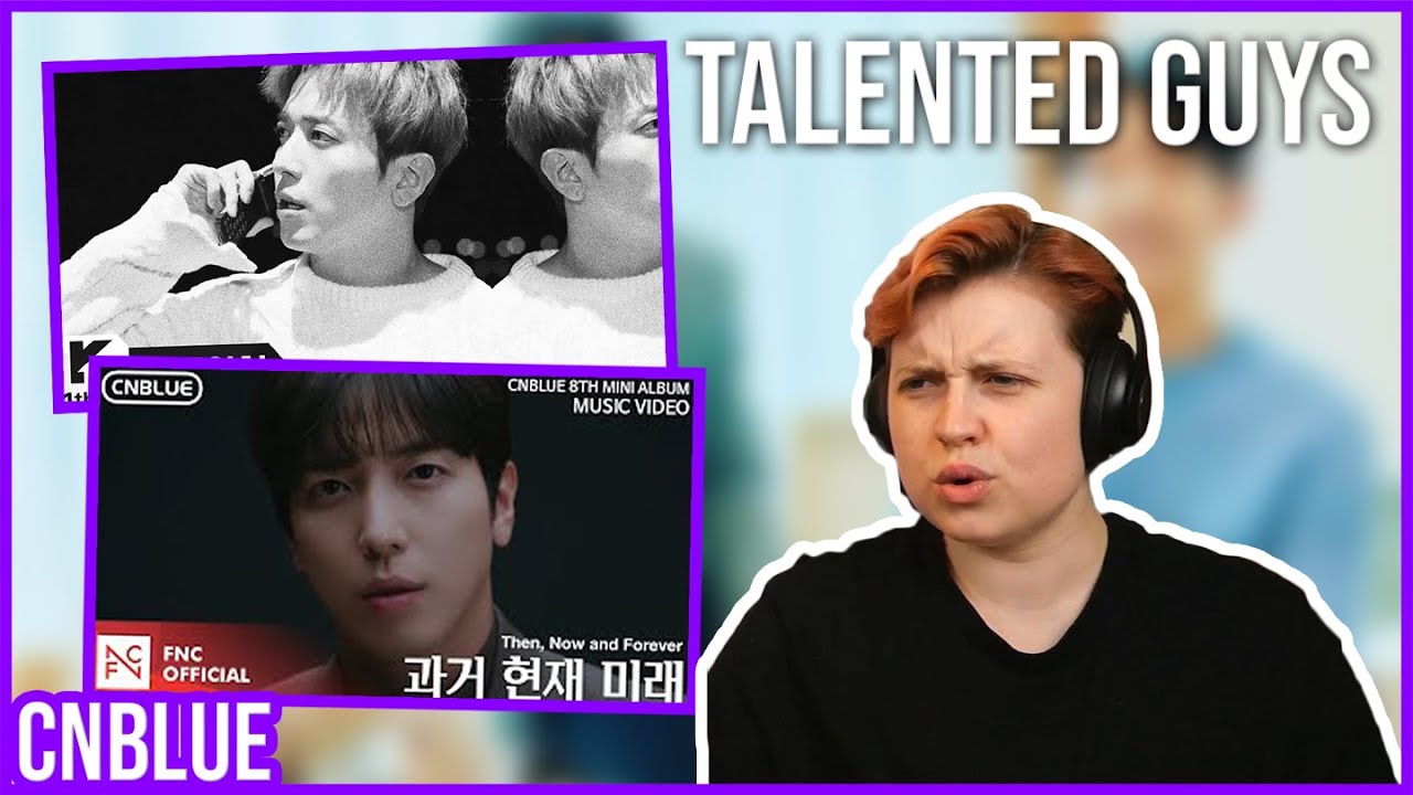 REACTION to CNBLUE - BETWEEN US & THEN, NOW AND FOREVER MVs