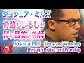 ジョシュア・ミルズ「奇跡としるしが伴う賛美と礼拝」 Joshua Mills-Signs and Wonders through Praise and Worship