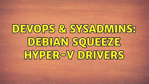 DevOps & SysAdmins: Debian Squeeze Hyper-V Drivers (4 Solutions!!)