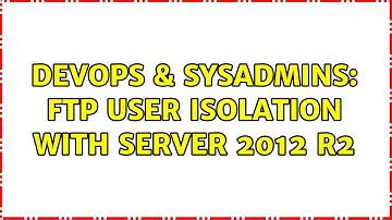 DevOps & SysAdmins: FTP User Isolation with Server 2012 R2