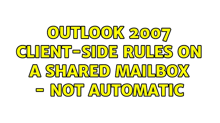 Outlook 2007 client-side rules on a shared mailbox - not automatic