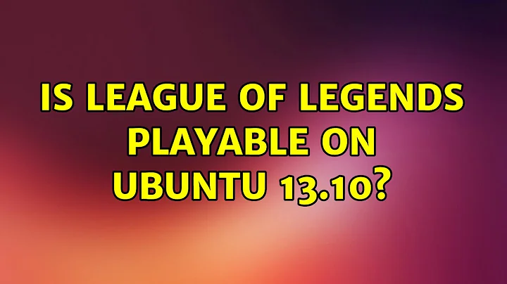 Ubuntu: Is League of Legends playable on Ubuntu 13.10?