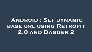 Famous Android : Set dynamic base url using Retrofit 2.0 and Dagger 2 Wealth