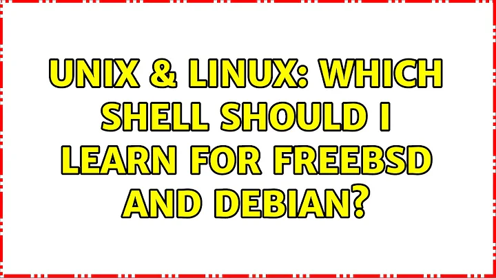 Unix & Linux: Which shell should I learn for FreeBSD and Debian?