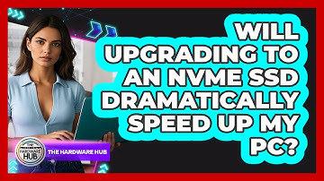 Will Upgrading To An NVMe SSD Dramatically Speed Up My PC? - The Hardware Hub