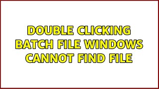 Double Clicking Batch File Windows cannot find file (2 Solutions!!)
