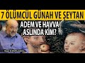 7 ÖLÜMCÜL GÜNAH VE ŞEYTAN KAVRAMI! ADEM VE HAVVA ASLINDA KİM? İHSAN ELİAÇIK İLE YAŞAYAN SORULAR!