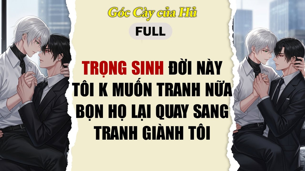 TRUYỆN BOY LOVE | TRỌNG SINH ĐỜI NÀY TÔI KHÔNG MUỐN TRANH NỮA, BỌN HỌ LẠI QUAY SANG TRANH GIÀNH TÔI