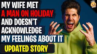 My Wife Met A Man On Holiday And Doesn't Acknowledge My Feelings About It | Reddit Stories